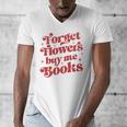 Valentine Bookish Love Quote Forget Flowers Buy Me Books Men's V-Neck T-Shirt Valentine Bookish Love Quote Forget Flowers Buy Me Books Men's V-Neck T-Shirt