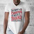 All I Want For Christmas Is More Books Teacher Xmas Holiday Men's V-Neck T-Shirt All I Want For Christmas Is More Books Teacher Xmas Holiday Men's V-Neck T-Shirt