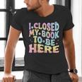 Book Readers I Closed My Book To Be Here Men's V-Neck T-Shirt