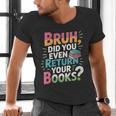Bruh Did You Even Return Your Books Cool Men's V-Neck T-Shirt