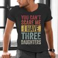 You Can't Scare Me I Have Three Daughters Dad Father Men's V-Neck T-Shirt