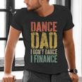 Dance Dad I Don't Dance I Finance Shirt Daddy Fathers Day Men's V-Neck T-Shirt