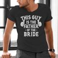 This Is The Father Of The Bride Wedding Marriage Bride Dad Men's V-Neck T-Shirt This Is The Father Of The Bride Wedding Marriage Bride Dad Men's V-Neck T-Shirt