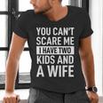 Father Dad Fun You Can´t Scare Me I Have Two Kids And A Wife Men's V-Neck T-Shirt
