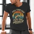 Full Time Dad Part Time Hooker Fishing Humor Fathers Day Men's V-Neck T-Shirt Full Time Dad Part Time Hooker Fishing Humor Fathers Day Men's V-Neck T-Shirt