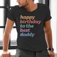 Happy Birthday To The Best Daddy Happy Birthday Dad Men's V-Neck T-Shirt