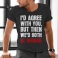 Humor Sarcastic Introvert Quote I'd Agree With You Men's V-Neck T-Shirt Humor Sarcastic Introvert Quote I'd Agree With You Men's V-Neck T-Shirt