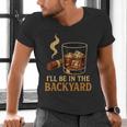 I’Ll Be In The Backyard Cigar Whiskey Dad Bourbon BBQ Summer Men's V-Neck T-Shirt