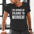 I'm Afraid Of Talking To Women Introvert Pick Up Line Men's V-Neck T-Shirt I'm Afraid Of Talking To Women Introvert Pick Up Line Men's V-Neck T-Shirt