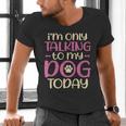 I'm Only Talking To My Dog Today Dog Owner Introvert Men's V-Neck T-Shirt I'm Only Talking To My Dog Today Dog Owner Introvert Men's V-Neck T-Shirt