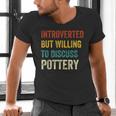 Introverted But Willing To Discuss Pottery Hobby Men's V-Neck T-Shirt Introverted But Willing To Discuss Pottery Hobby Men's V-Neck T-Shirt