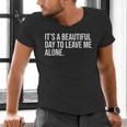It’s a Beautiful Day To Leave Me Alone Introvert Gift Men's V-Neck T-Shirt It’s a Beautiful Day To Leave Me Alone Introvert Gift Men's V-Neck T-Shirt