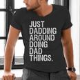 Just Dadding Around Doing Dad Things For Dads Father's Day Men's V-Neck T-Shirt
