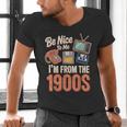 Be Nice To Me I'm From The 1900s Men's V-Neck T-Shirt Be Nice To Me I'm From The 1900s Men's V-Neck T-Shirt