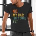 No My Car Isn't Done Yet Garage Car Mechanic Dad Men Men's V-Neck T-Shirt