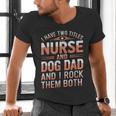 Nurse Dad I Have Two Titles Nurse And Dog Dad And I Rock For Men Men's V-Neck T-Shirt Nurse Dad I Have Two Titles Nurse And Dog Dad And I Rock For Men Men's V-Neck T-Shirt