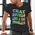 That Sounds Like A You Problem Groovy Introvert Men's V-Neck T-Shirt