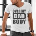 Fathers Day Birthday Over My Dad Body Dad Men's V-Neck T-Shirt