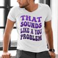 That Sounds Like A You Problem Groovy Introvert Raglan Baseball Tee Men's V-Neck T-Shirt That Sounds Like A You Problem Groovy Introvert Raglan Baseball Tee Men's V-Neck T-Shirt