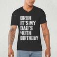 Bruh It's My Dad's 40th Birthday Bday Father Son Men's V-Neck T-Shirt
