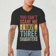 You Can't Scare Me I Have Three Daughters Dad Father Men's V-Neck T-Shirt