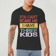 You Can't Scare Me I Have Three Kids Sons Mom Dad Joke Men's V-Neck T-Shirt You Can't Scare Me I Have Three Kids Sons Mom Dad Joke Men's V-Neck T-Shirt
