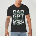 Dad GPT Always Right Robot Machine Data Prompt Engineer AI Men's V-Neck T-Shirt
