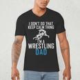 I Dont Do That Keep Calm Things Im a Wrestling Dad Men's V-Neck T-Shirt