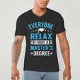 Everyone Relax I Have A Master's Degree Graduation Men's V-Neck T-Shirt
