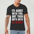 Humor Sarcastic Introvert Quote I'd Agree With You Men's V-Neck T-Shirt Humor Sarcastic Introvert Quote I'd Agree With You Men's V-Neck T-Shirt