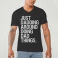 Just Dadding Around Doing Dad Things For Dads Father's Day Men's V-Neck T-Shirt