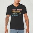 I Left My Dog To Be Here This Better Be Good Dog Dad Mom For Men Women Kids Men's V-Neck T-Shirt