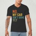 No My Car Isn't Done Yet Garage Car Mechanic Dad Men Men's V-Neck T-Shirt
