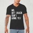 No My Truck Isn't Done Yet Truck Mechanic Dad Husband Men's V-Neck T-Shirt