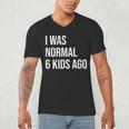 I Was Normal 6 Kids Ago Mom Of Six Dad Of 6 Children Fun Men's V-Neck T-Shirt