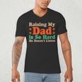 Raising My Dad Is So Hard He Doesn’t Listen Men's V-Neck T-Shirt