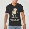 I Have To Say Weird Stuff Or I'Ll Die Frog Meme Introverts Men's V-Neck T-Shirt I Have To Say Weird Stuff Or I'Ll Die Frog Meme Introverts Men's V-Neck T-Shirt