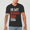 In My Sigma Dad Era Meme Alpha Male Sigma Daddy Father Men's V-Neck T-Shirt In My Sigma Dad Era Meme Alpha Male Sigma Daddy Father Men's V-Neck T-Shirt