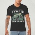 Sorry I Cant I Have To Mow The Lawn Riding Mower Dad Men's V-Neck T-Shirt Sorry I Cant I Have To Mow The Lawn Riding Mower Dad Men's V-Neck T-Shirt