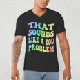 That Sounds Like A You Problem Groovy Introvert Men's V-Neck T-Shirt