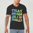 That Sounds Like A You Problem Groovy Introvert Men's V-Neck T-Shirt