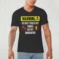 Warning Do Not Touch My Tools Or My Daughter Dad Men's V-Neck T-Shirt