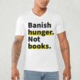 Banish Hunger Not Books Anti Fascism Pro Reading Quote Men's V-Neck T-Shirt