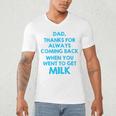 Dad Thanks For Always Coming Back When You Went To Get Milk Men's V-Neck T-Shirt Dad Thanks For Always Coming Back When You Went To Get Milk Men's V-Neck T-Shirt