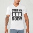 Fathers Day Birthday Over My Dad Body Dad Men's V-Neck T-Shirt