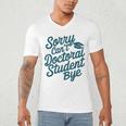 Sorry Can't Doctoral Student Bye PhD Graduation Student Grad Men's V-Neck T-Shirt
