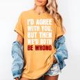 Humor Sarcastic Introvert Quote I'd Agree With You Women's Comfort Colors T-Shirt Mustard