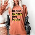 Banish Hunger Not Books Anti Fascism Pro Reading Quote Women's Comfort Colors T-Shirt Yam