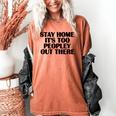 Stay Home It's Too Peopley Out There Sarcastic Introvert Women's Comfort Colors T-Shirt Yam