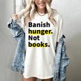 Banish Hunger Not Books Anti Fascism Pro Reading Quote Women's Comfort Colors T-Shirt Ivory